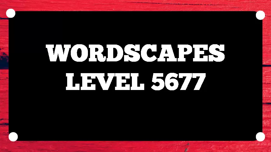 Wordscapes Puzzle 5677 What is the Answer for Wordscapes Level 5677?