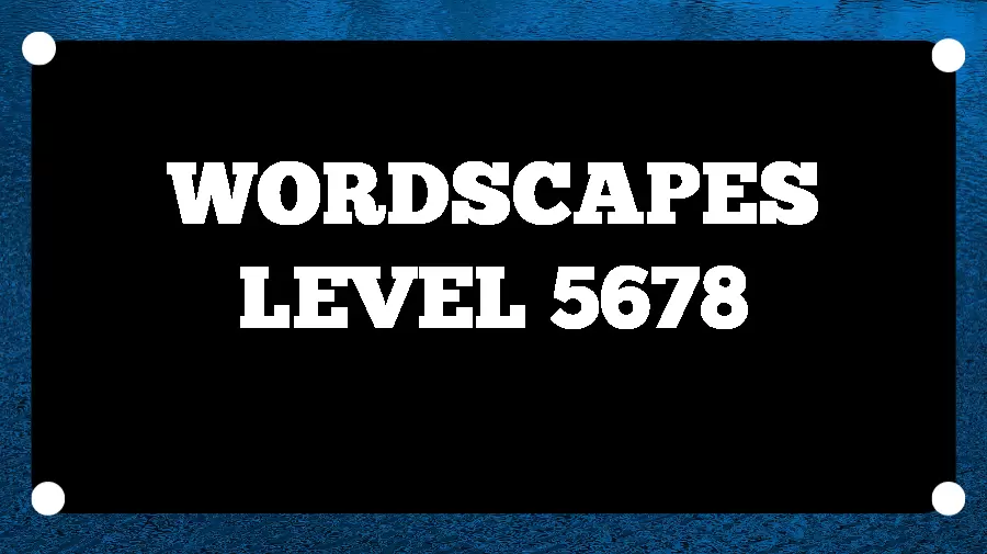 Wordscapes Puzzle 5678 What is the Answer for Wordscapes Level 5678?