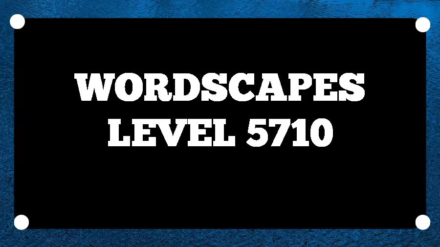 Wordscapes Puzzle 5710 What is the Answer for Wordscapes Level 5710?