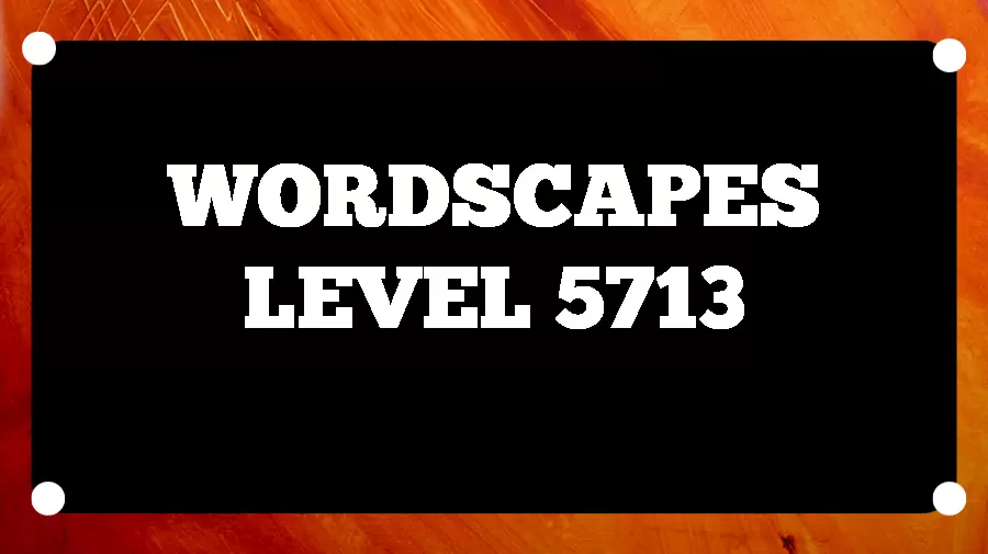 Wordscapes Puzzle 5713 What is the Answer for Wordscapes Level 5713?