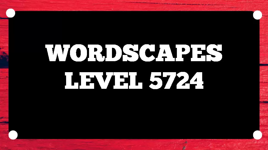 Wordscapes Puzzle 5724 What is the Answer for Wordscapes Level 5724?