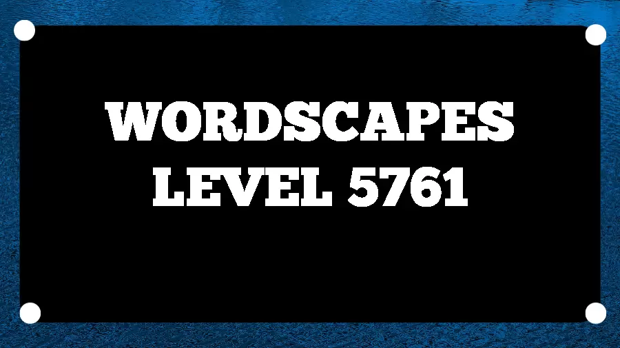 Wordscapes Puzzle 5761 What is the Answer for Wordscapes Level 5761?