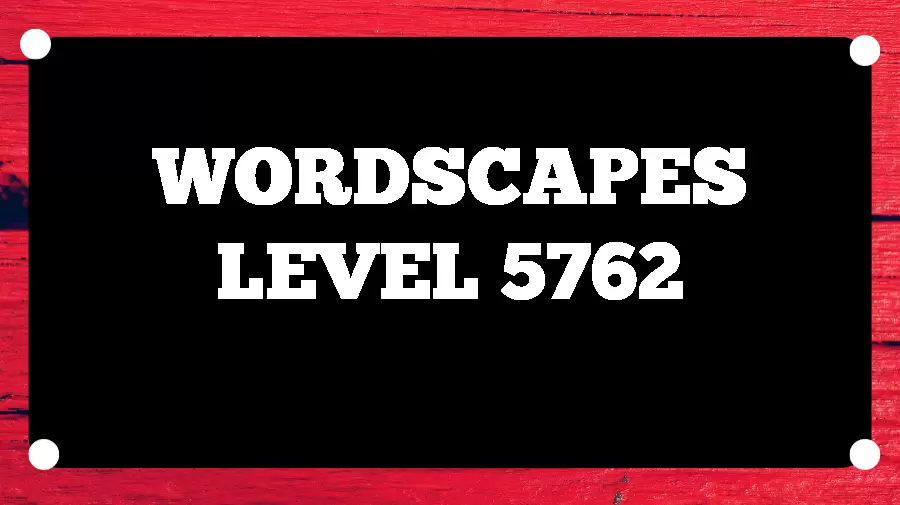 Wordscapes Puzzle 5762 What is the Answer for Wordscapes Level 5762?