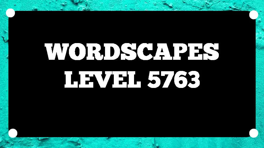 Wordscapes Puzzle 5763 What is the Answer for Wordscapes Level 5763?