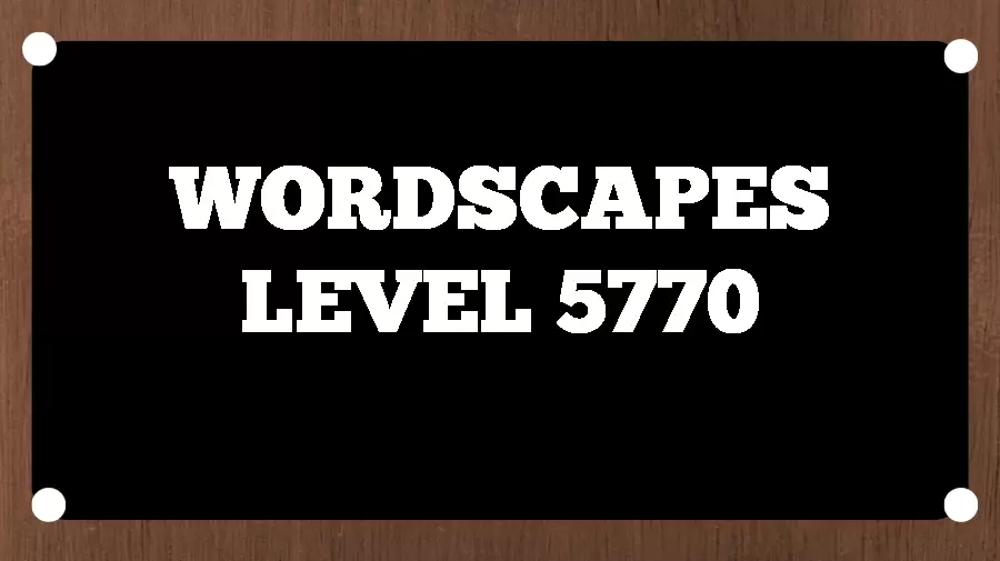 Wordscapes Puzzle 5770 What is the Answer for Wordscapes Level 5770?