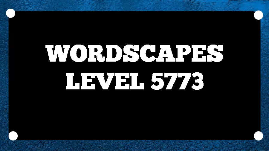 Wordscapes Puzzle 5773 What is the Answer for Wordscapes Level 5773?