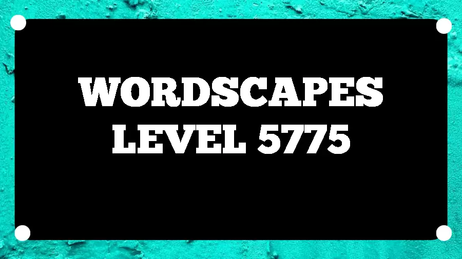 Wordscapes Puzzle 5775 What is the Answer for Wordscapes Level 5775?