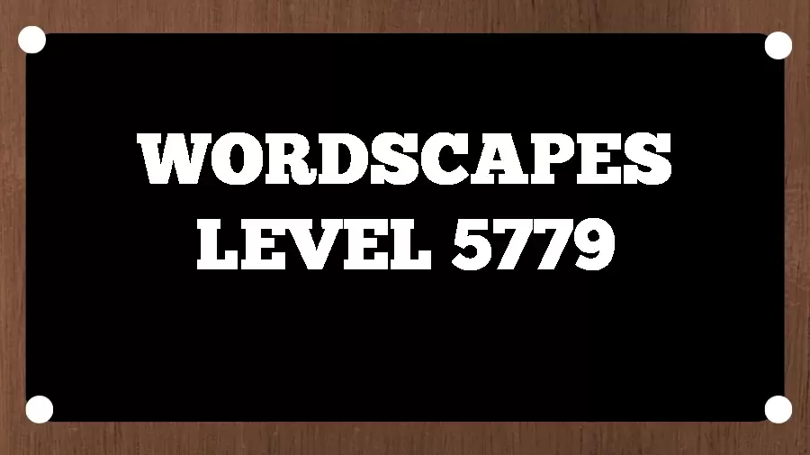 Wordscapes Puzzle 5779 What is the Answer for Wordscapes Level 5779?