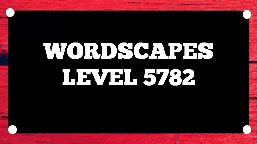 Wordscapes Puzzle 5782 What is the Answer for Wordscapes Level 5782?