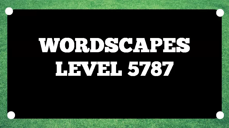 Wordscapes Puzzle 5787 What is the Answer for Wordscapes Level 5787?