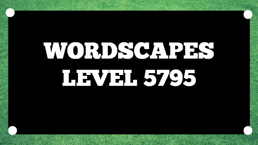 Wordscapes Puzzle 5795 What is the Answer for Wordscapes Level 5795?