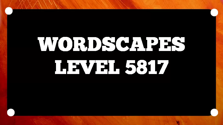 Wordscapes Puzzle 5817 What is the Answer for Wordscapes Level 5817?