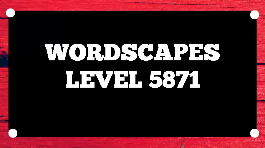 Wordscapes Puzzle 5871 What is the Answer for Wordscapes Level 5871?