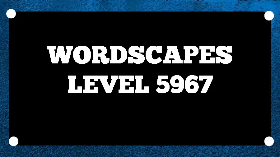 Wordscapes Puzzle 5967 What is the Answer for Wordscapes Level 5967?