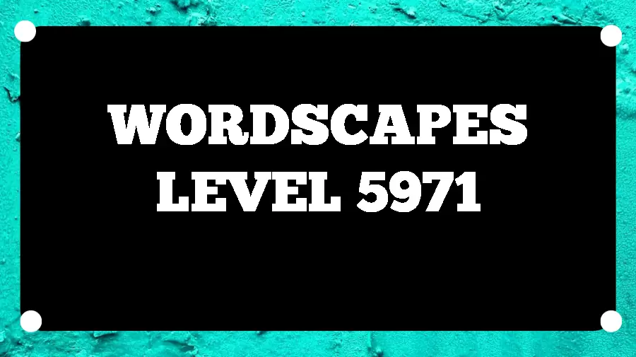 Wordscapes Puzzle 5971 What is the Answer for Wordscapes Level 5971?